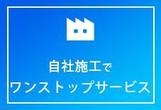 自社施工で ワンストップサービス